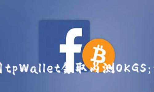 如何使用tpWallet领取内测OKGS：详尽指南