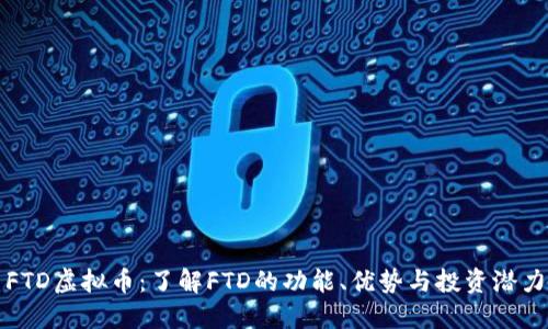 FTD虚拟币：了解FTD的功能、优势与投资潜力