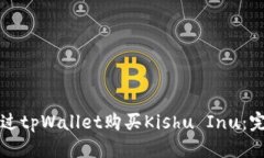 优质  如何通过tpWallet购买Kishu Inu：完整指南
