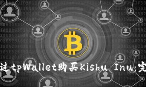 优质  
如何通过tpWallet购买Kishu Inu：完整指南