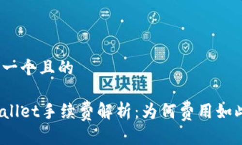 思考一个且的  
优质  
tpWallet手续费解析：为何费用如此高？