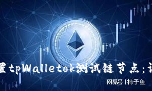 如何设置tpWalletok测试链节点：详细指南