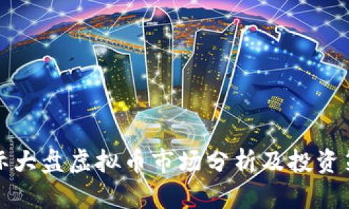 国际大盘虚拟币市场分析及投资策略