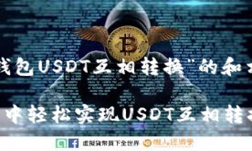 以下是对“虚拟币钱包USDT互相转换”的和相关关键词的推荐：

如何在虚拟币钱包中轻松实现USDT互相转换