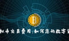 了解虚拟币交易费用：如